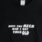 Vintage How The Heck Did I Get This Old T Shirt Mens Large Black from propervintagecanada